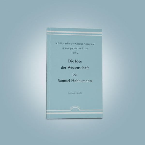 Die Idee der Wissenschaft bei Samuel Hahnemann (Schriftenreihe der Gleeser Akademie homöopathischer Ärzte) Medicine