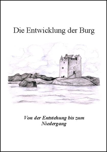 Die Entwicklung der Burg: Von der Entstehung bis zum Niedergang Politics & History