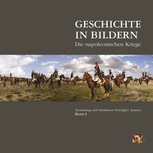 Geschichte in Bildern. Die Napoleonischen Kriege: Band 1: Ausrüstung und Strukturen beteiligter Armeen Film, Art & Culture