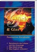 Glück und Glas. Sprichworte und Glücksbringer für alle Wege des Lebens und ihre Ursprünge, Faszination Aberglaube Lifestyle