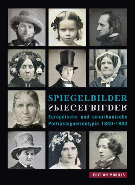 Spiegelbilder: Europäische und amerikanische Porträtdaguerreotypie 1840-1860: Europäische und amerikanische Porträtdaguerreotypie 1840-1860. Bildnisse ... Chemnitz, Schloßbergmuseum, 2007 Photography
