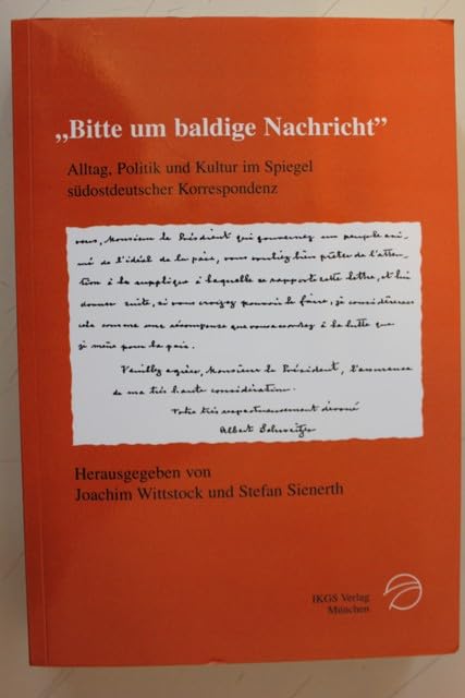 "Bitte um baldige Nachricht": Alltag, Politik und Kultur im Spiegel südostdeutscher Korrespondenz des ausgehenden 19. und des 20. Jahrhunderts ... Reihe (Literatur- und Sprachgeschichte)) Politics & History