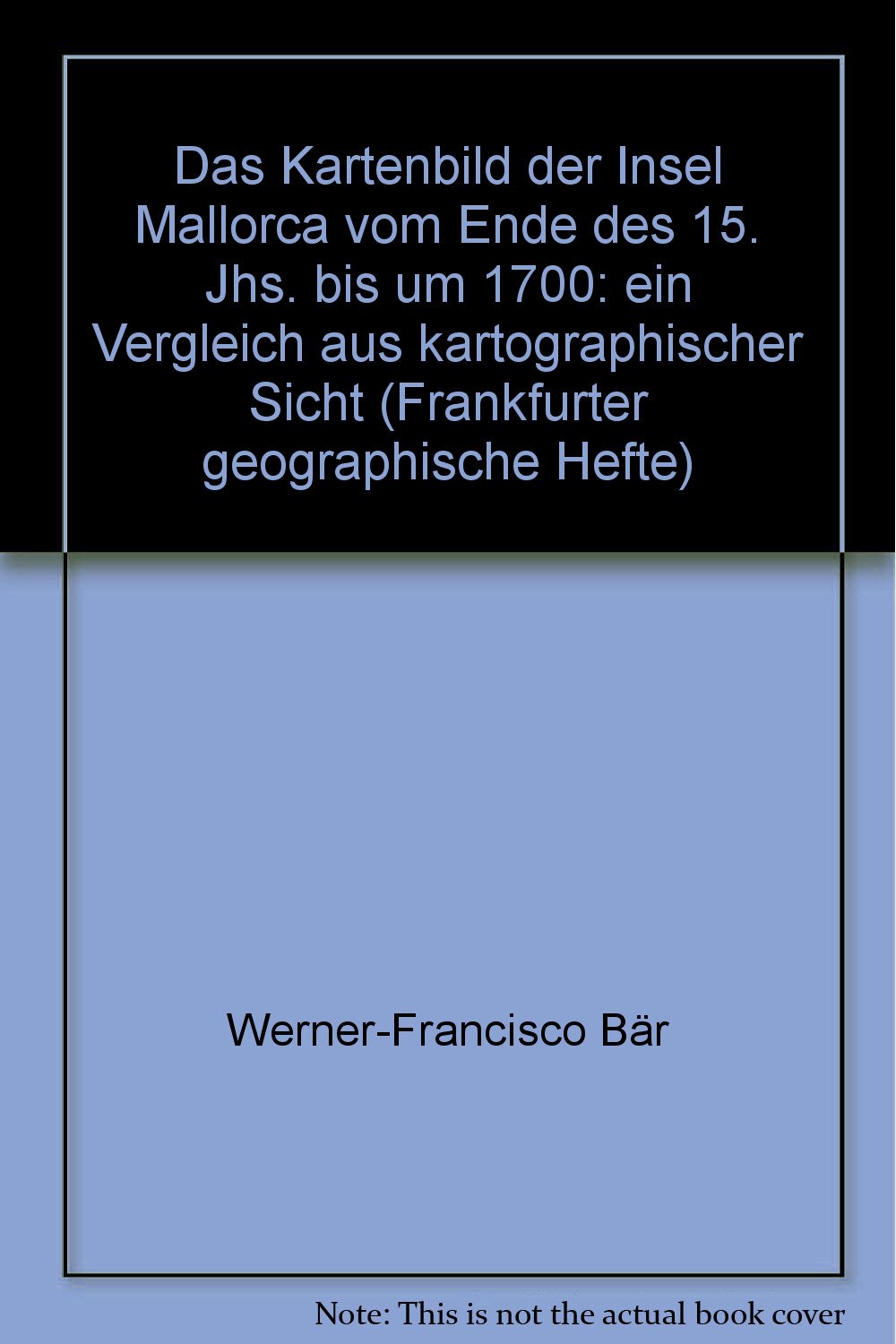 Das Kartenbild der Insel Mallorca vom Ende des 15. Jhs bis 1700: Ein Vergleich aus kartographischer Sicht Geology & Geography