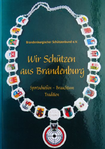 Wir Schützen aus Brandenburg. Sportschießen - Brauchtum - Tradition Books