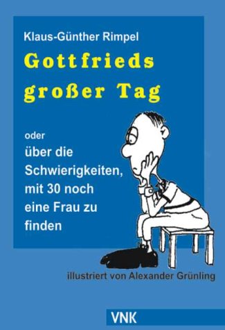 Gottfrieds großer Tag. oder: Über die Schwierigkeiten, mit 30 noch eine Frau zu finden Books