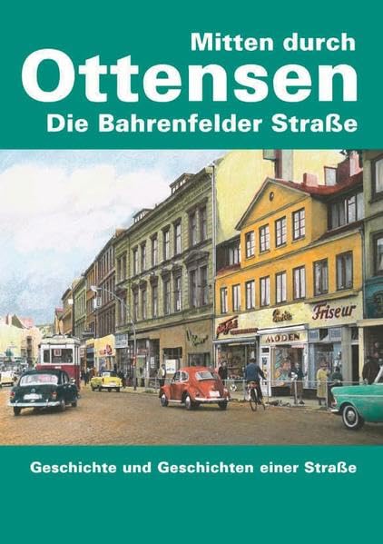 Mitten durch Ottensen Die Bahrenfelder Straße: Geschichte und Geschichten einer Straße Books