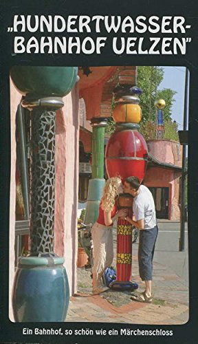 Hundertwasser-Bahnhof Uelzen. Vom funktionalen Empfangsgebäude der Kaiserzeit zu einem der zehn schönsten Bahnhöfe der Welt. Books