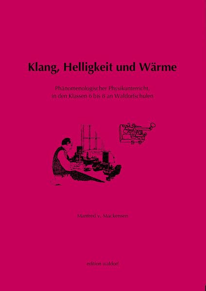 Klang, Helligkeit und Wärme, Elektrizität, Magnetismus, Elektromagnetismus, Mechanik, Hydraulik und Aeromechanik. Phänomenologischer Physikunterricht, ... Mit Versuchsanleitungen und Geräteangaben Business & Technology