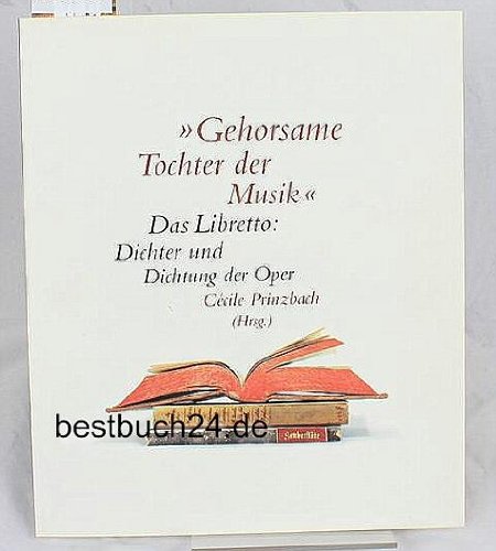 "Gehorsame Tochter der Musik" Das Libretto: Dichter und Dichtung der Oper - Prinzbach book