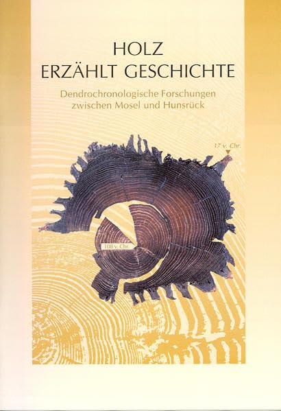 Holz erzählt Geschichte: Dendrochronologische Forschungen zwischen Mosel und Hunsrück (Schriften des Archäologieparks Belginum) Natural Sciences