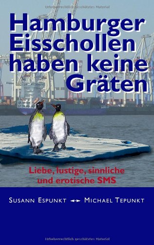 Hamburger Eisschollen haben keine Gräten: Liebe, lustige, sinnliche und erotische SMS Books