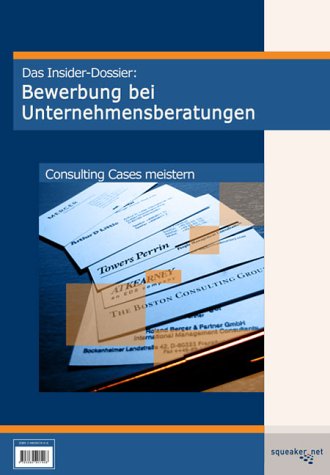 Das Insider-Dossier: Bewerbung bei Unternehmensberatungen. Consulting Cases meistern Business, Finance & Career