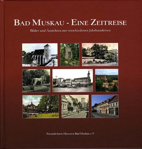 Bad Muskau - Eine Zeitreise: Bilder und Ansichten aus verschiedenen Jahrhunderten Beiträge zur Stadt- und Parkgeschichte Bad Muskau Nr. 25 Books
