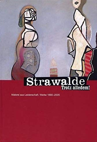 Strawalde - Trotz alledem!: Malerei aus Leidenschaft. Werke 1990-2005 Film, Art & Culture
