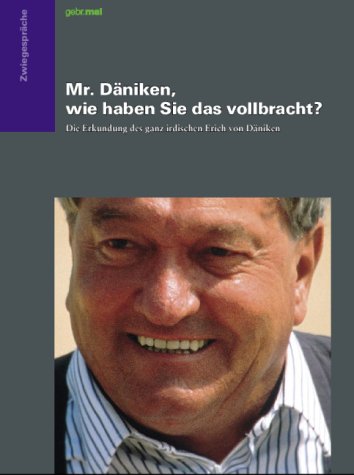 Mr. Däniken, wie haben Sie das vollbracht?: Die Erkundung des ganz irdischen Erich von Däniken Religion & Esotericism