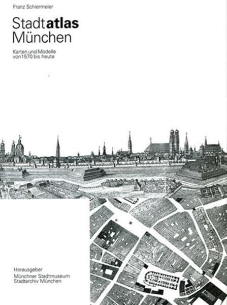 Stadtatlas München: Karten und Modelle der Stadt München von 1570 bis heute: Karten und Modelle der Stadt München von 1570 bis heute. Hrsg.: Stadtarchiv München u. Münchner Stadtmuseum Leisure, Home & Garden