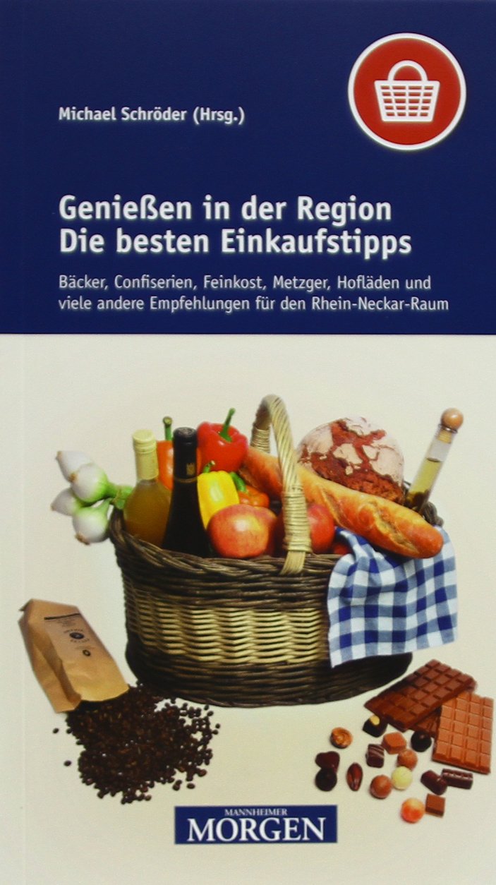 Genießen in der Region: Die besten Einkaufstipps: Bäcker, Confiserien, Feinkost, Metzger, Hofläden und viele andere Empfehlungen für den Rhein-Neckar-Raum Leisure, Home & Garden