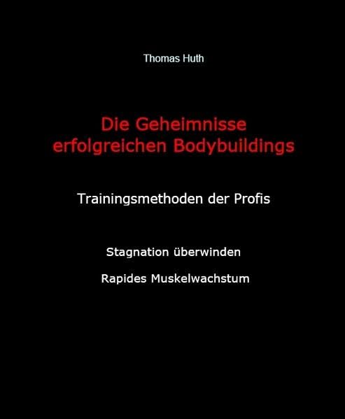Die Geheimnisse erfolgreichen Bodybuildings: Trainingsmethoden der Profis Stagnation überwinden, rapides Muskelwachstum Leisure & Fun