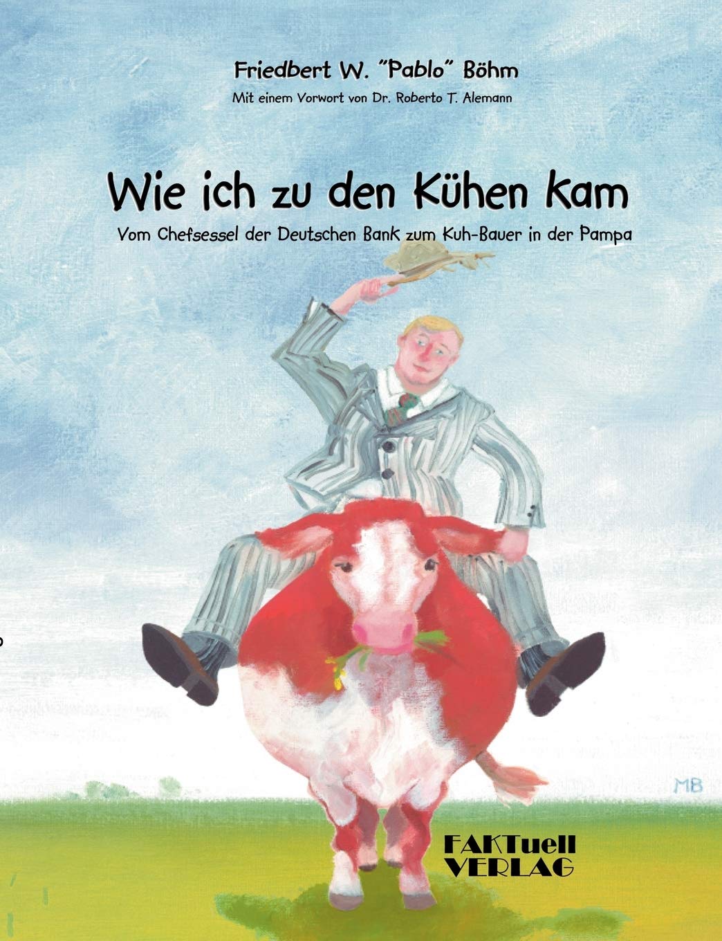 Wie ich zu den Kühen kam: Vom Chefsessel der Deutschen Bank zum Kuh-Bauer in der Pampa Contemporary literature