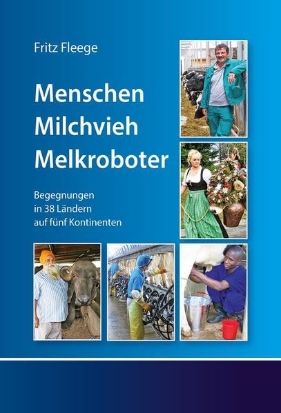 Menschen. Milchvieh. Melkroboter: Begegnungen in 38 Ländern auf fünf Kontineten Natural Sciences