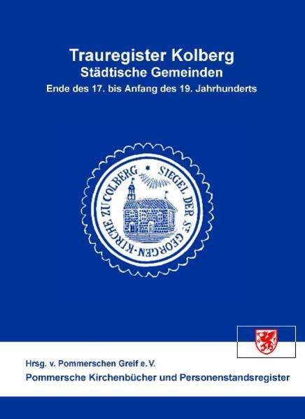 Trauregister Kolberg I: Die städtischen Gemeinden: St. Marien, St. Nikolai /St. Georg, Heiliggeist, Klosterkirche /St. Johannes (Pommersche Kirchenbücher und Personenstandsregister) Religion & Esotericism