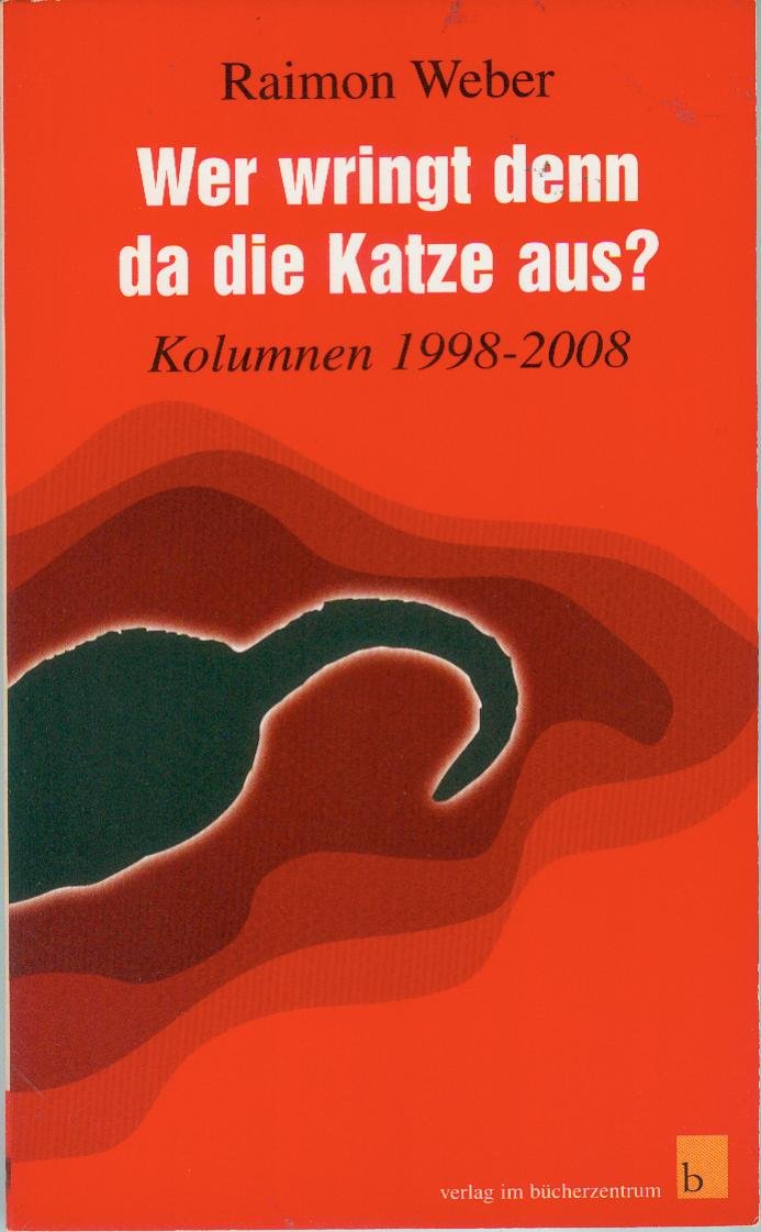 Wer wringt denn da die Katze aus?: Kolumnen 1998-2008 - Weber, Raimon book
