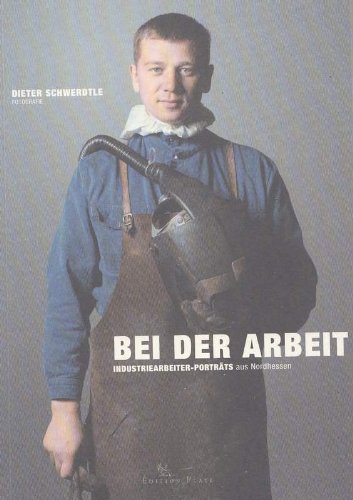 Bei der Arbeit. Industriearbeiter- Porträts aus Nordhessen Books