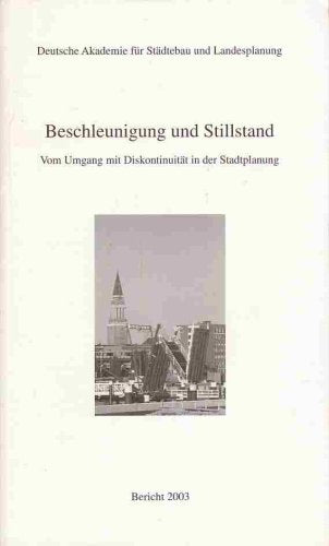 Beschleunigung und Stillstand : vom Umgang mit Diskontinuität in der Stadtplanung; / [Deutsche Akademie für Städtebau und Landesplanung (Schriftenreihe: Bericht der deutschen Akademie für Städtebau und Landesplanung zur Jahrestagung ; 2003) Architecture