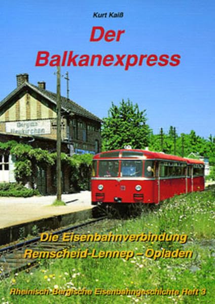 Der Balkanexpress: Die Eisenbahnverbindung Remscheid-Lennep - Opladen (Rheinisch-Bergische Eisenbahngeschichte) Natural Sciences