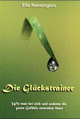 Die Glückstrainer: Wie man bei sich und anderern die guten Gefühle entstehen lässt Lifestyle