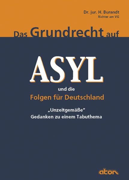 Das Grundrecht auf Asyl: Und die Folgen für Deutschland - "Unzeitgemäße" Gedanken zu einem Tabuthema Law