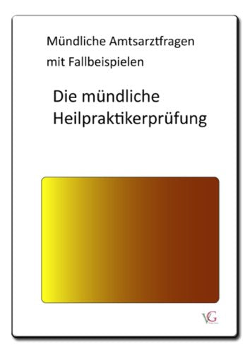 Heilpraktiker. Mündliche Amtsarztfragen mit Fallbeispielen. Die mündliche Heilpraktikerprüfung: Fallbeispiele von der mündlichen Amtsarztprüfung für Heilpraktiker Medicine
