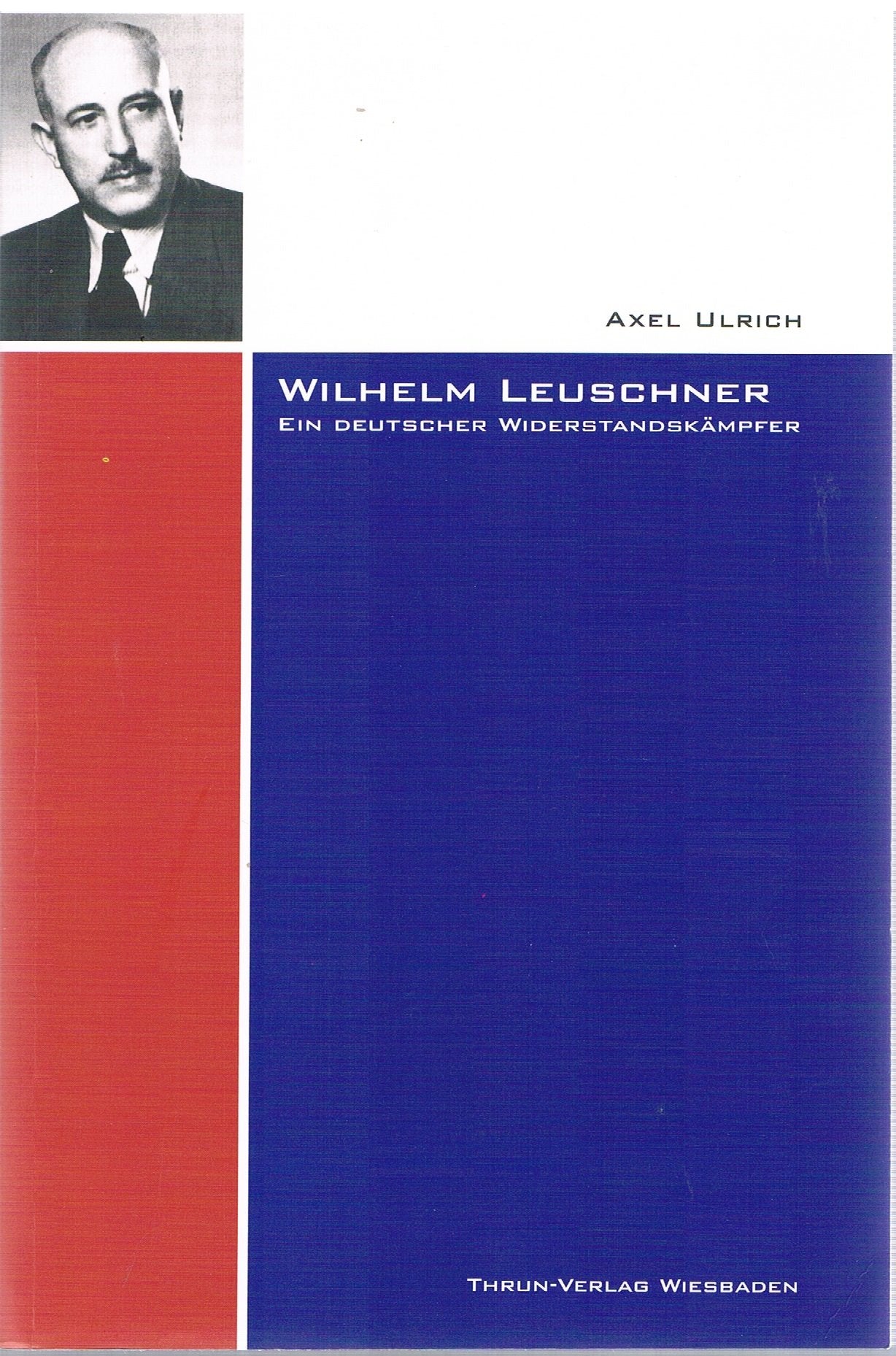 Wilhelm Leuschner - ein deutscher Widerstandskämpfer: Für Freiheit und Recht , Einheit der Demokraten und eine soziale Republik German history