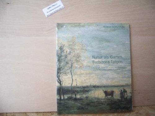 Natur als Garten. Barbizons Folgen: Frankreichs Maler des Waldes von Fontainebleau und die Münchner Landschaftsmalerei Books