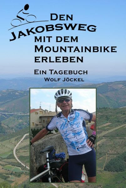 Den Jakobsweg mit dem Mountainbike (Fahrrad, Rad) erleben: Ein Tagebuch von Dr. Wolf Jöckel Leisure, Home & Garden