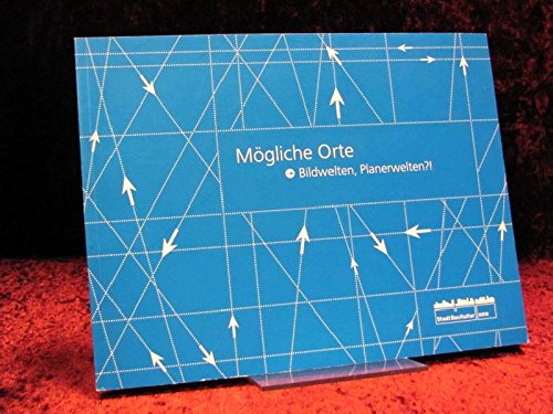 Mögliche Orte - Bildwelten, Planerwelten?!: Ein experimenteller interdisziplinärer Studentenworkshop Architecture