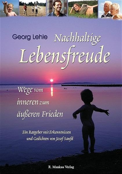 Nachhaltige Lebensfreude - Wege vom inneren zum äußeren Frieden / Ein Ratgeber mit Erkenntnissen und Gedichten von Josef Sanftl: Wege vom inneren zum ... Erkenntnissen und Gedichten von Josef Sanftl Lifestyle