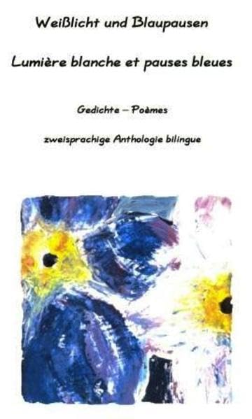 Weißlicht und Blaupausen - Lumière blanche et pauses bleues: zweisprachige Anthologie bilingue, Gedichte - Poèmes Contemporary literature