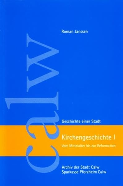Kirchengeschichte I: Vom Mittelalter bis zur Reformat (Calw - Geschichte einer Stadt) - Janssen, Roman book