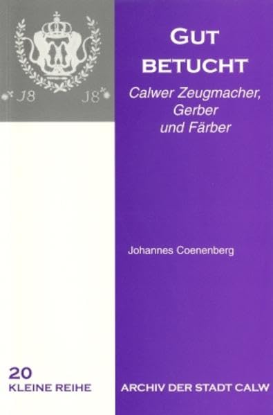 Gut Betucht: Calwer Zeugmacher, Gerber und Färber (Kleine Reihe - Archiv der Stadt Calw) Politics & History
