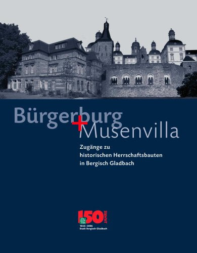 Bürgerburg und Musenvilla: Zugänge zu historischen Herrschaftsbauten in Bergisch Gladbach Politics & History