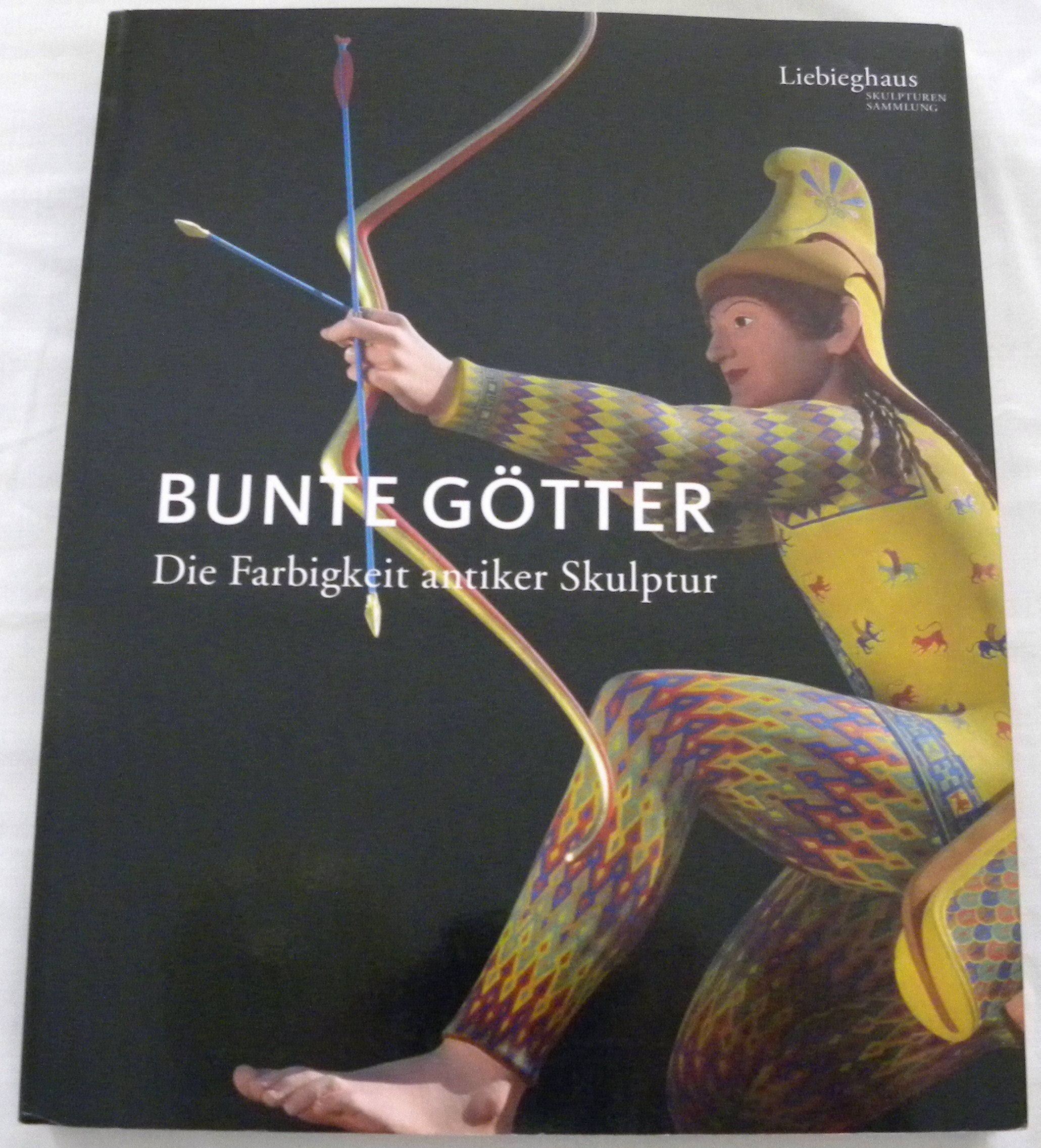 Bunte Götter : Die Farbigkeit antiker Skulptur. Eine Ausstellung der Liebieghaus Skulpturensammlung, Frankfurt am Main in Kooperation mit der Stiftung Archäologie, München : 8. Oktober 2008 - 15. Februar 2009 Natural Sciences