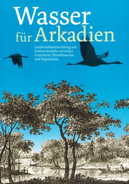 Wasser für Arkadien: Landschaftsentwicklung um Schloss Reckahn zwischen Urstromtal, Planeflüsschen und Vogelschutz Books