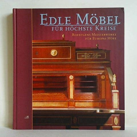 Edle Möbel für höchste Kreise - Roentgens Meisterwerke für Europas Höfe Books