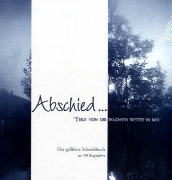 Abschied... 'Teile von Dir wachsen weiter in mir': 'Teile von dir wachsen weiter in mir'. Das geführte Schreibbuch in 19 Kapiteln Lifestyle
