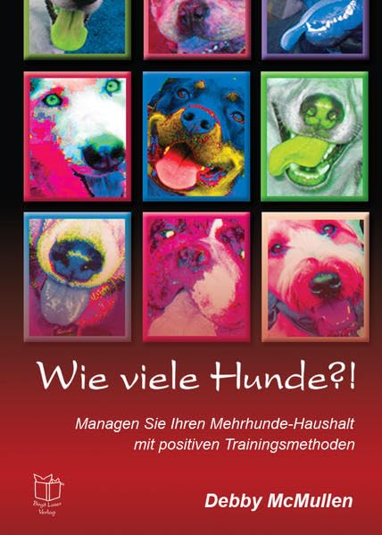 Wie viele Hunde?!: Managen Sie Ihren Mehrhunde-Haushalt mit positiven Trainingsmethoden Pets