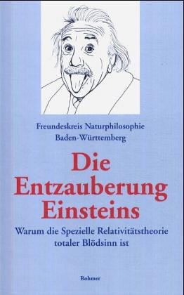 Die Entzauberung Einsteins: Warum die Spezielle Relativitätstheorie totaler Blödsinn ist. Hrsg.: Freundeskreis Naturphilosophie Baden-Württemberg Mathematics