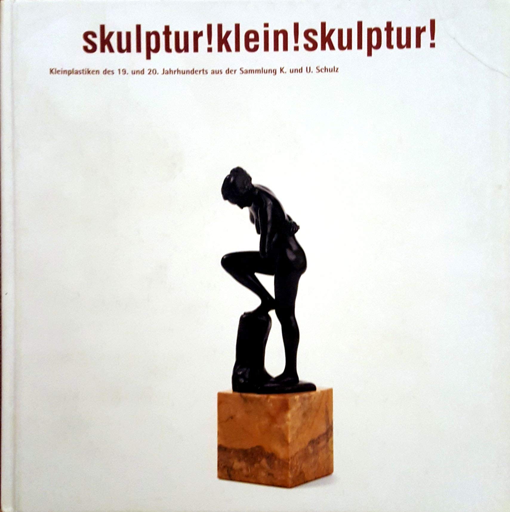 skulptur!klein!skulptur!: Kleinplastiken des 19. und 20. Jahrhunderts aus der Sammlung K. und U. Schulz Film, Art & Culture