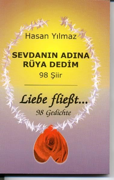 Liebe fliesst... (98 Gedichte) /Sevdanin adina rüya denim (98 Şiir) Poetry