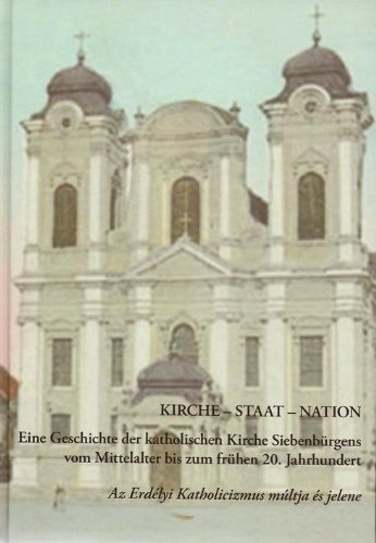 Kirche - Staat - Nation: Eine Geschichte der katholischen Kirche Siebenbürgens vom Mittelalter bis zum frühen 20. Jahrhundert (Veröffentlichungen des ... Reihe (Literatur- und Sprachgeschichte)) German history